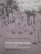 Sport i religia. Muskularne chrześcijaństwo i męskie młodzieżowe stowarzyszenia chrześcijańskie (wersja angielska)